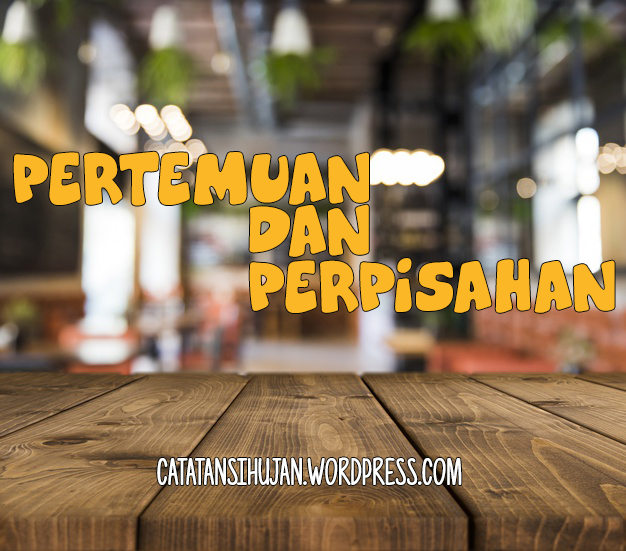 Belajar dari Pertemuan dan Perpisahan!